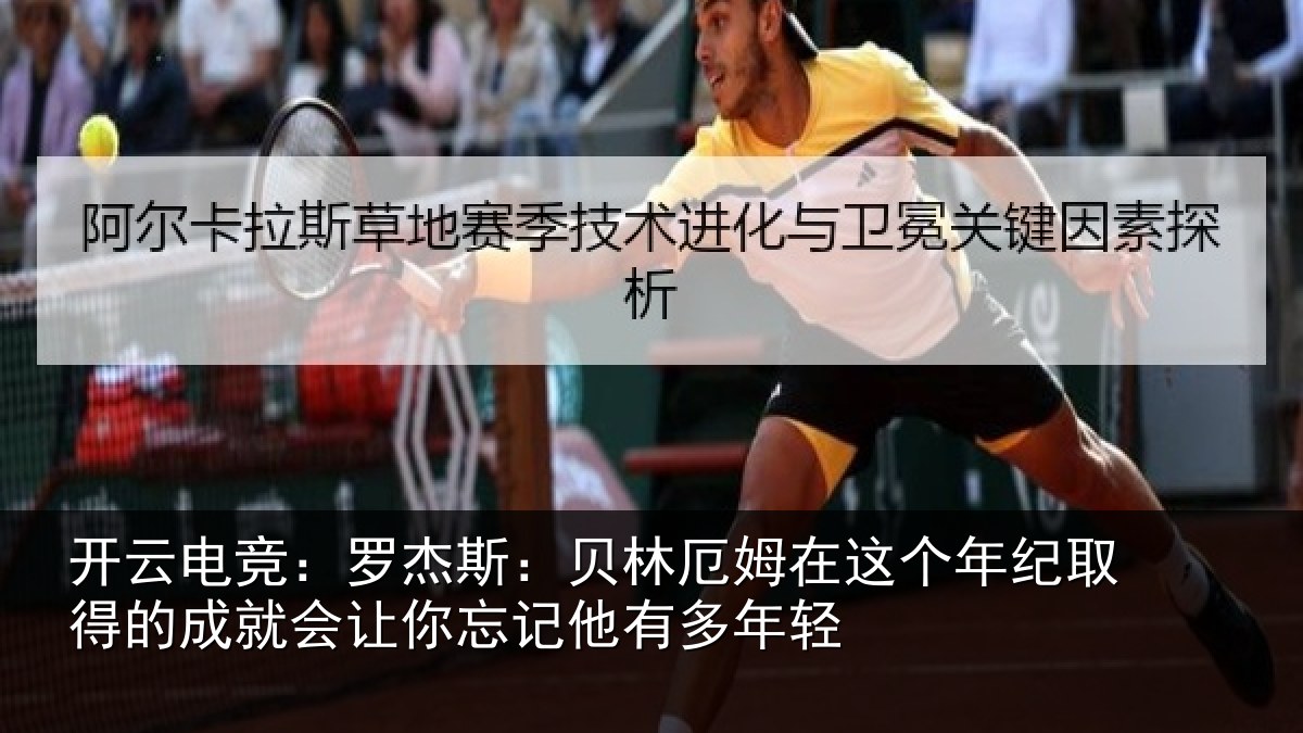 开云电竞:罗杰相关情况年纪相关情况忘记他有多年轻