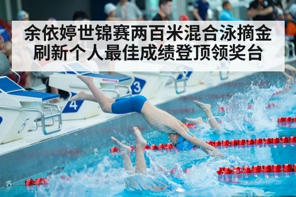 余依婷世锦赛两百米混合泳摘金刷新个人最佳成绩登顶领奖台